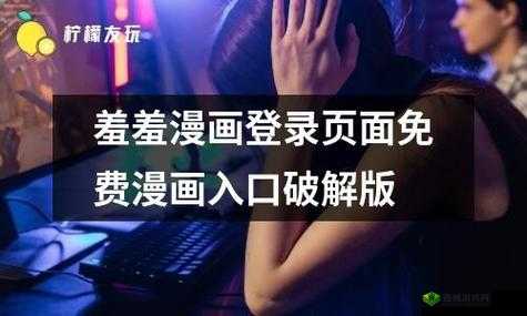 羞羞漫画登录页面免费漫画入口首页在线弹窗：呈现精彩漫画世界